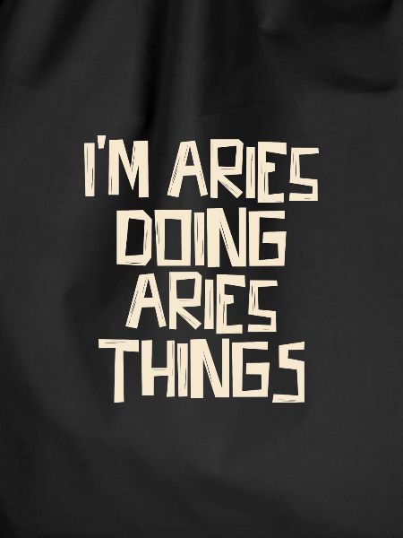 I'm Aries doing Aries things