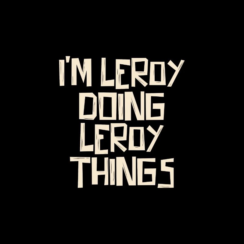 I'm Leroy doing Leroy things