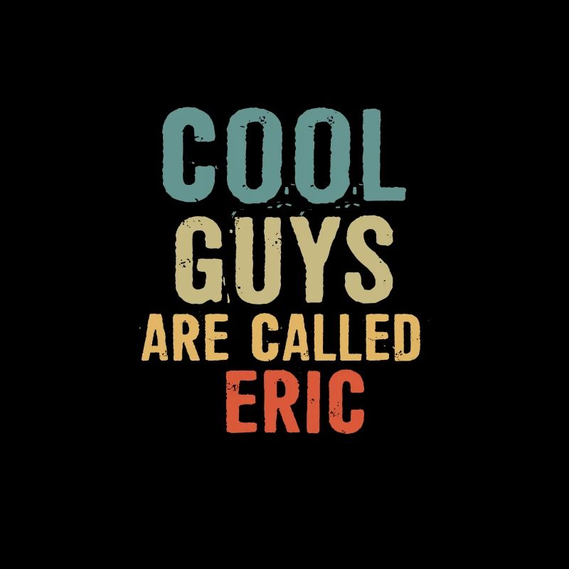 Cool guys are called eric