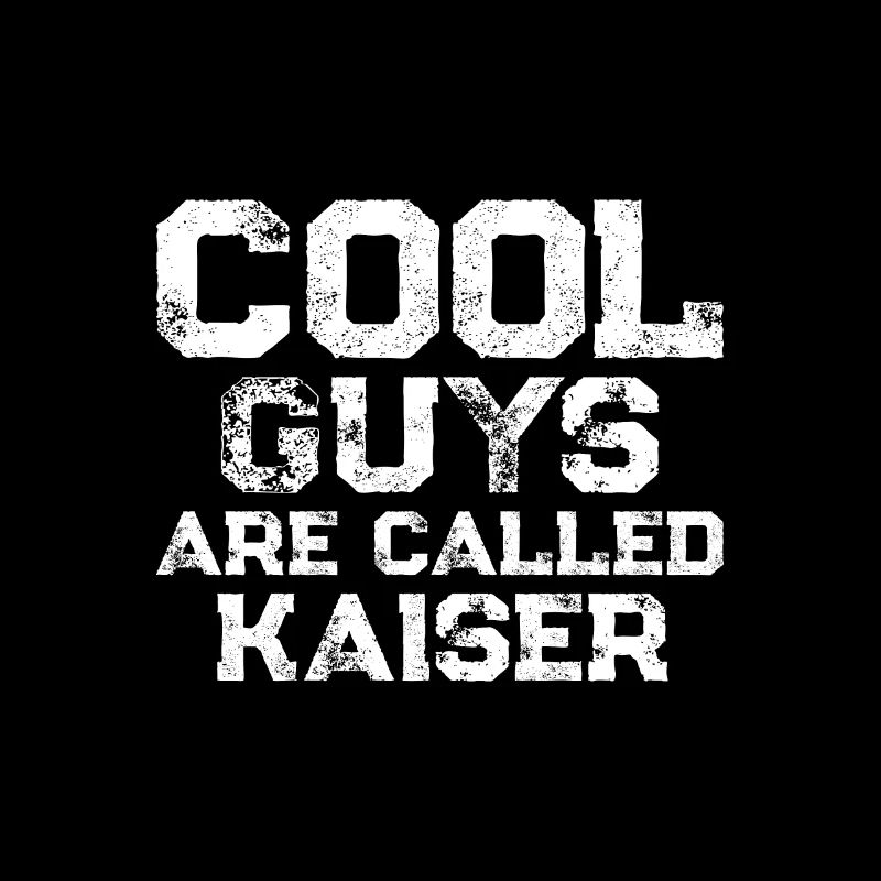 Cool guys are called Kaiser