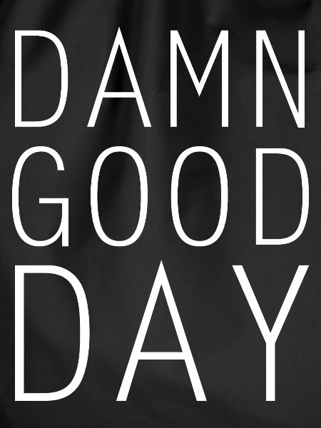 Damn good day