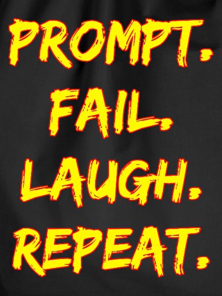 PROMPT. FAIL. LAUGH. REPEAT.