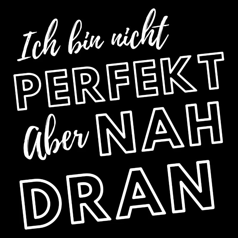 Ich bin nicht perfekt aber nah dran