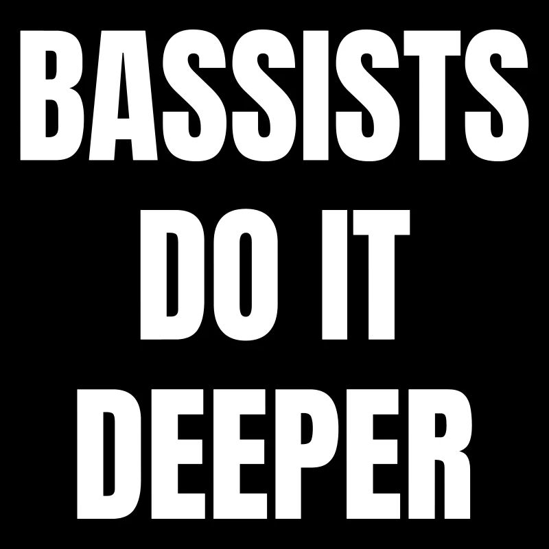 Bassists do it deeper.