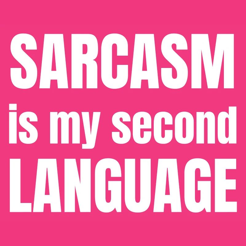 Sarcasm is my second language