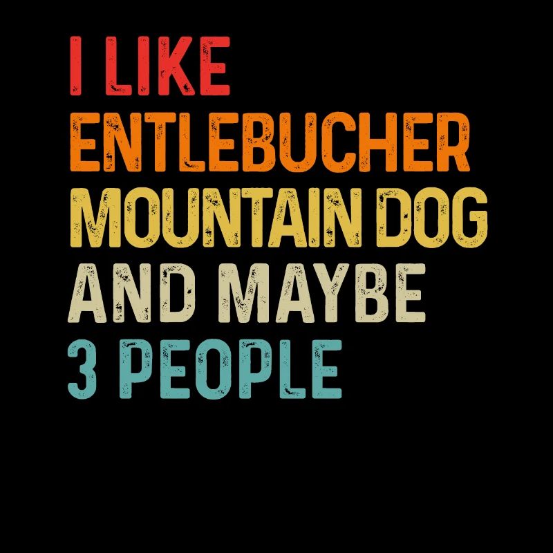 I Like Entlebucher Mountain Dog And Maybe 3