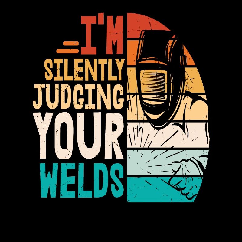 I'm Silently Judging Your Welds