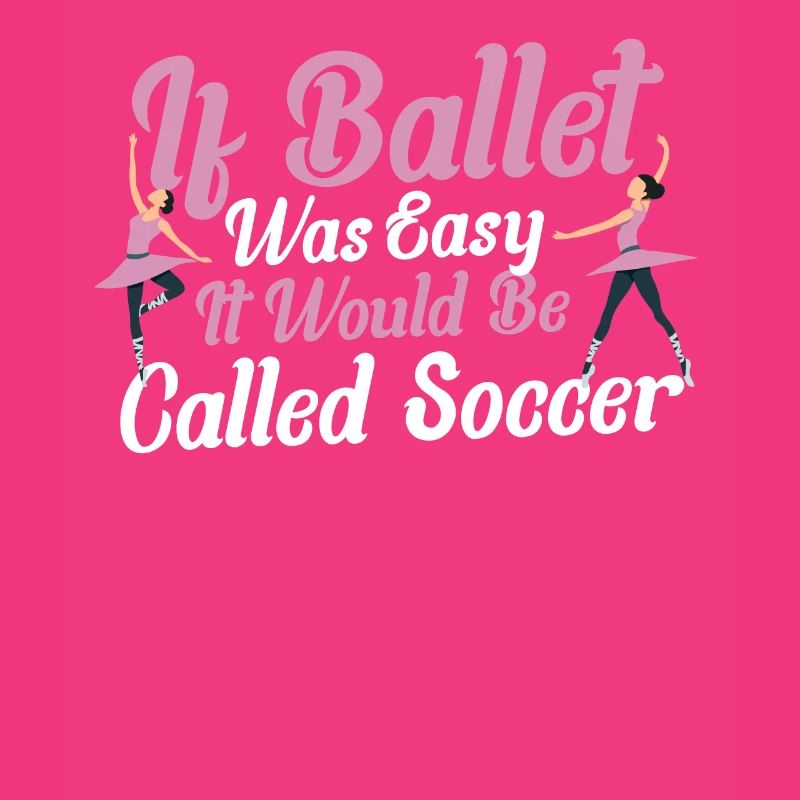 If Ballet Was Easy It Would Be Called Soccer