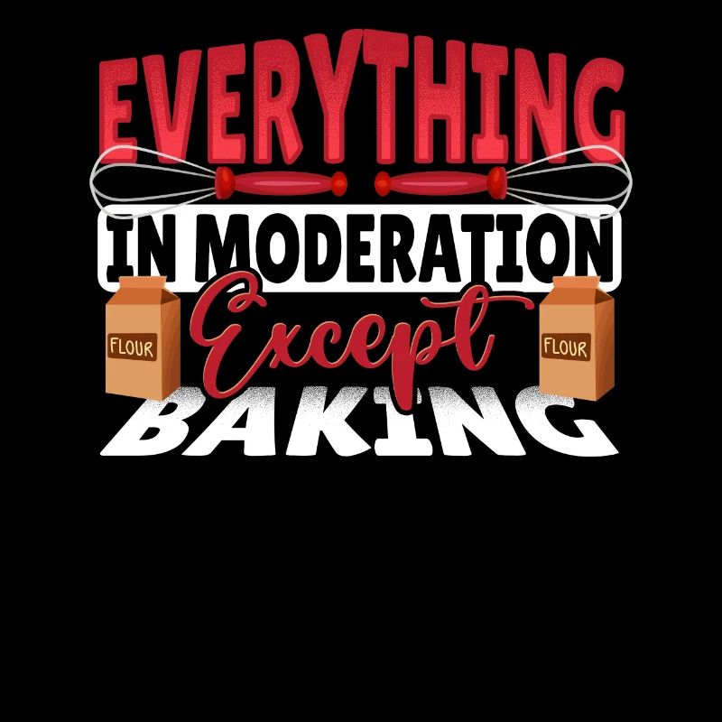 Everything In Moderation Except Baking Baker