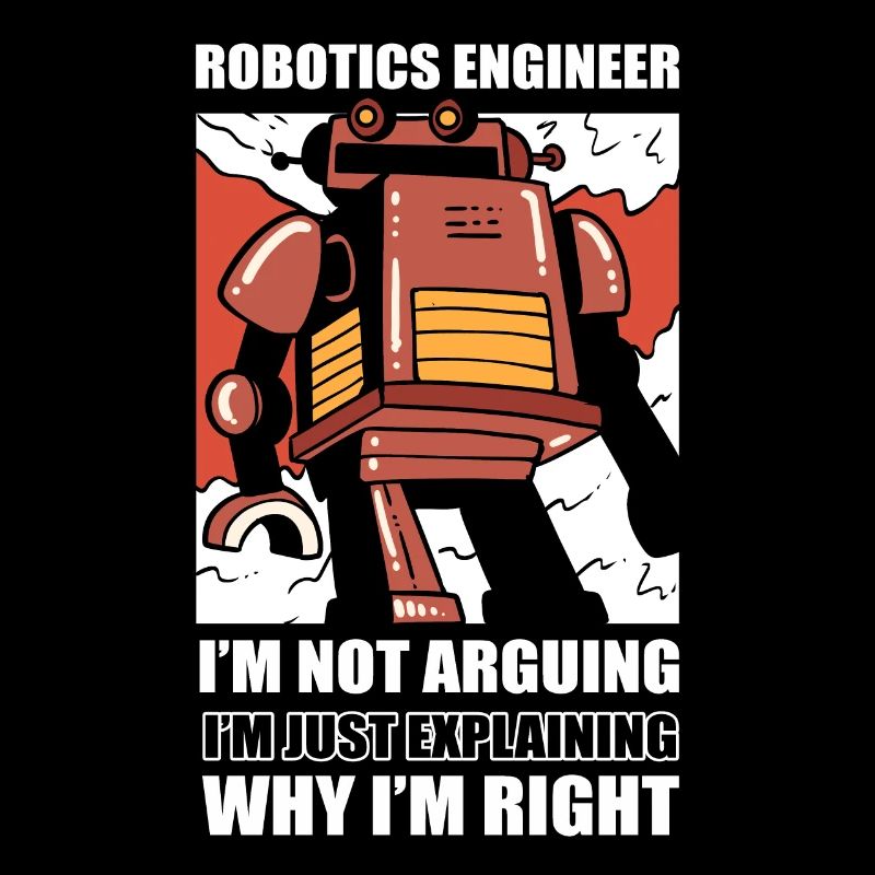Robotics Engineer I'm Not Arguing Robotic