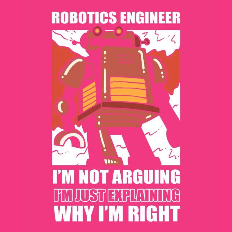 Robotics Engineer I'm Not Arguing Robotic