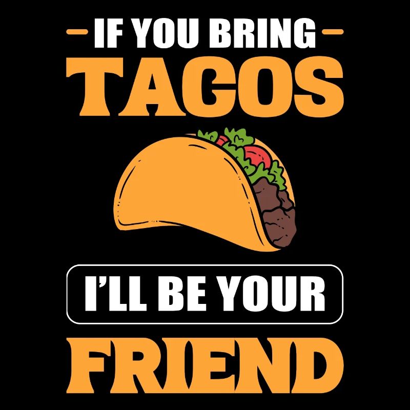 Wenn du Tacos mitbringst, werde ich dein Freund