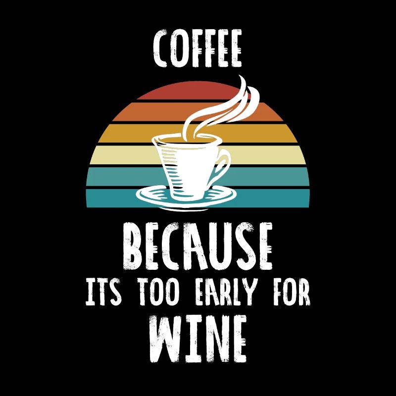 Coffee because IT'S TOO EARLY FOR Wine