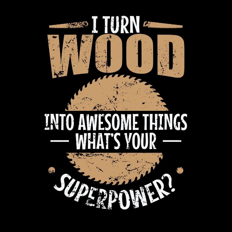 I turn Wood into Awesome Things Waldarbeiter