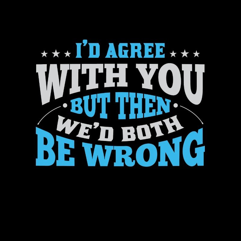 I agree, but then we would both be wrong