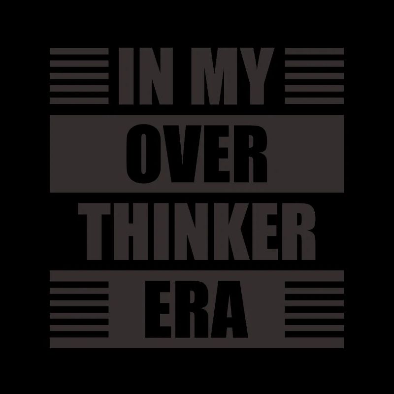 In My Overthinker Era Overthink