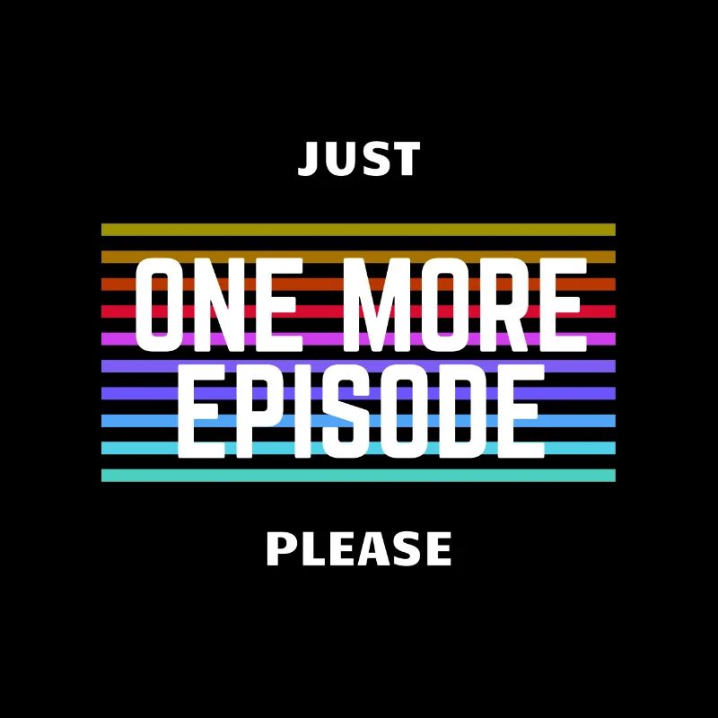 Juste One More Episode Please