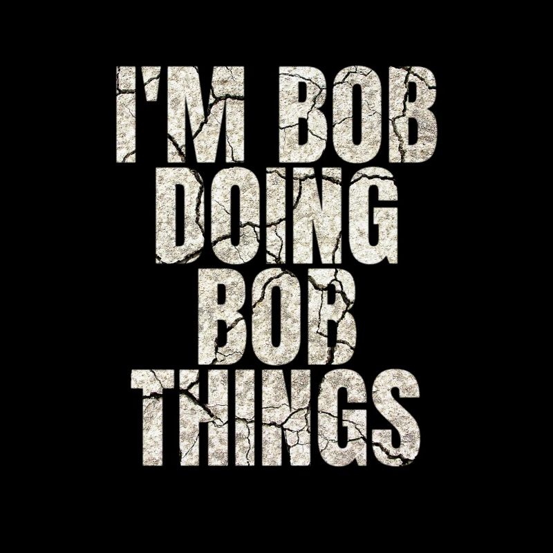 I'm Bob Doing Bob Things Funny Saying Gift