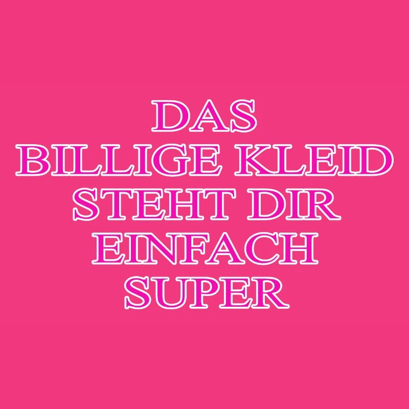 Das billige Kleid steht dir einfach Super