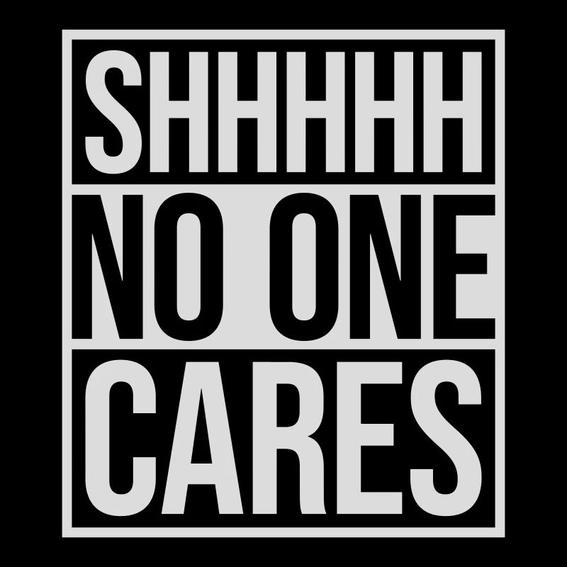 shhh no one cares