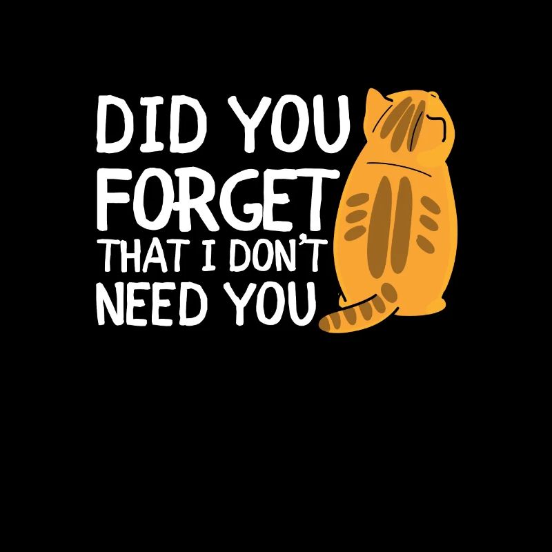 Sarcastic Quote - Did you forget that I dont need