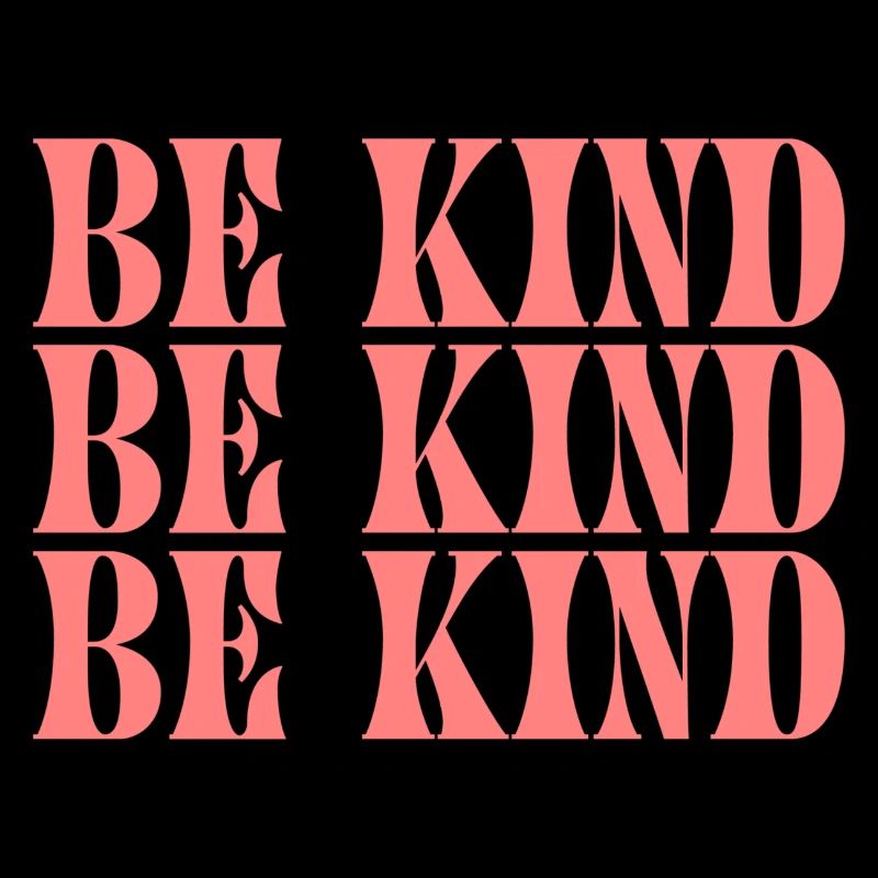 Be kind Be kind Be kind