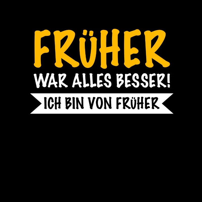 Früher war alles besser, ich bin von Früher