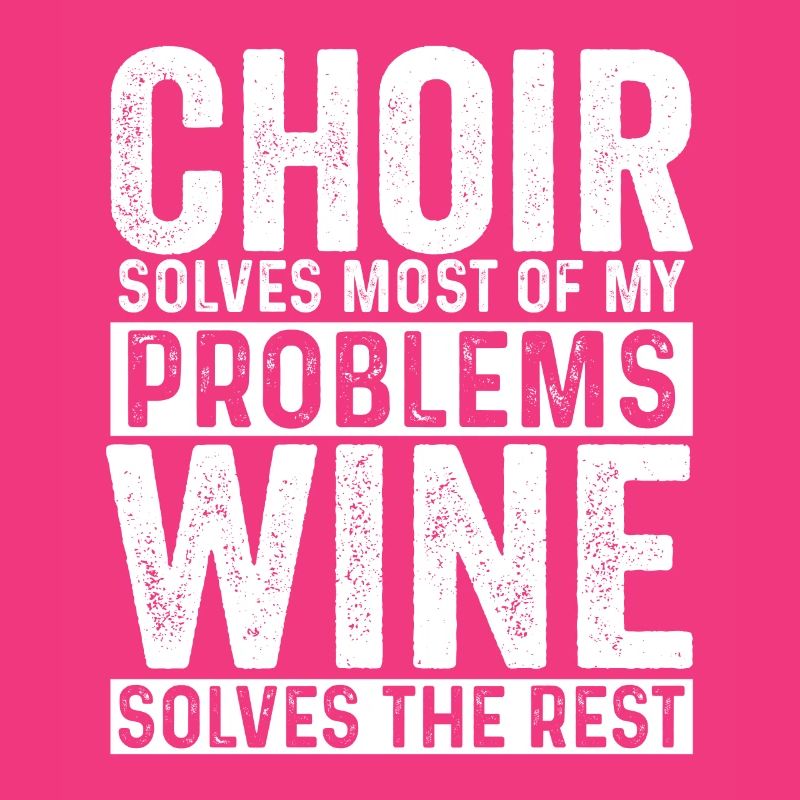 Choir Solves Most Problems Wine Solves The Rest