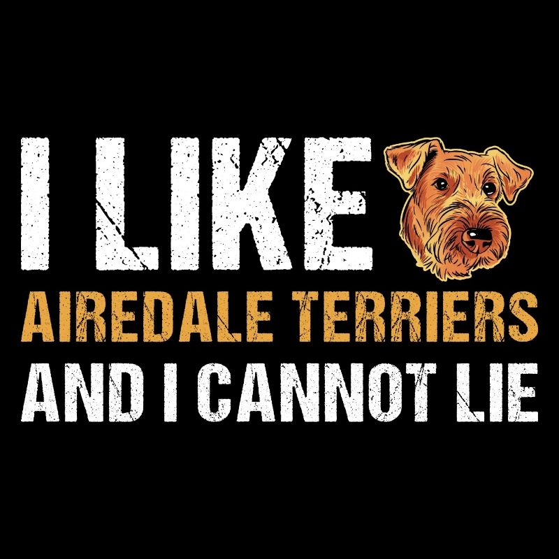 I Like Airedale Terrier And I Cannot Lie
