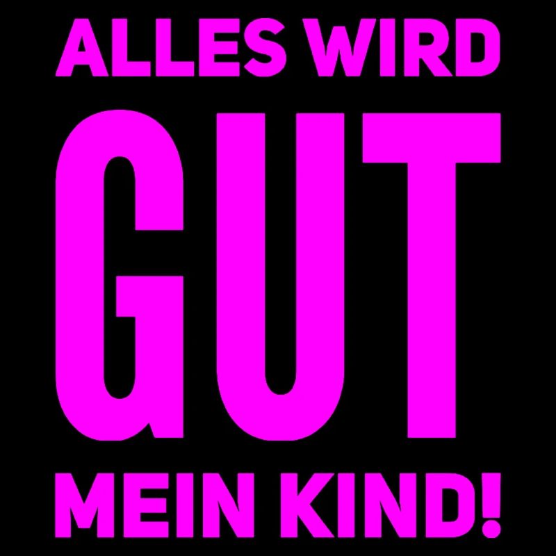 Alles wird gut mein Kind
