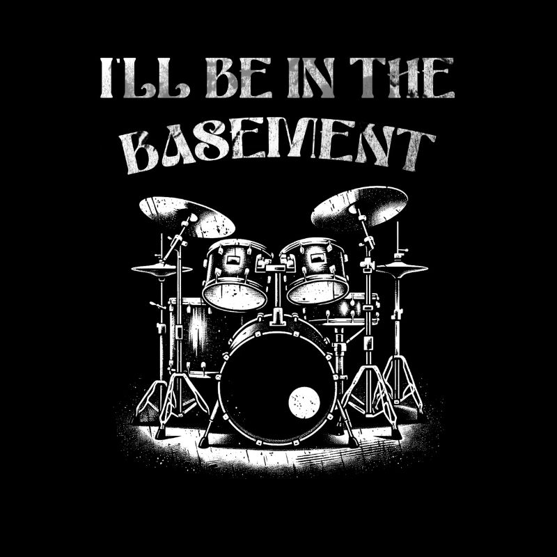 I'll be in the basement - Drumm Lover
