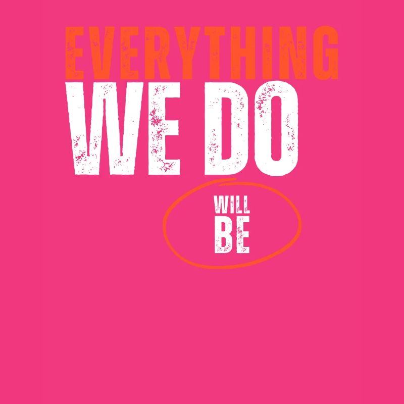 Everything We Do Will Be