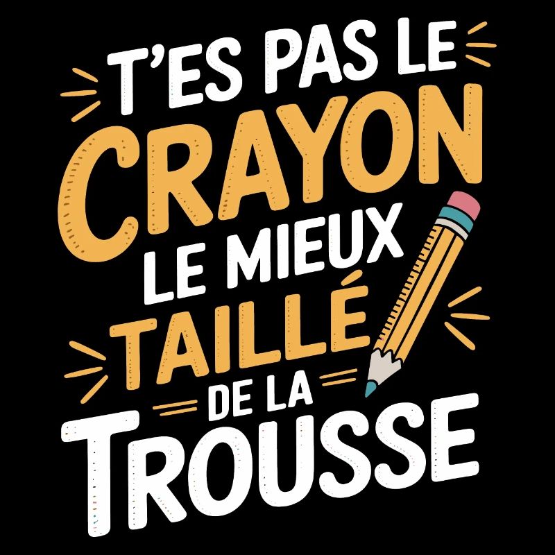 T'es pas le crayon le mieux taillé de la trousse