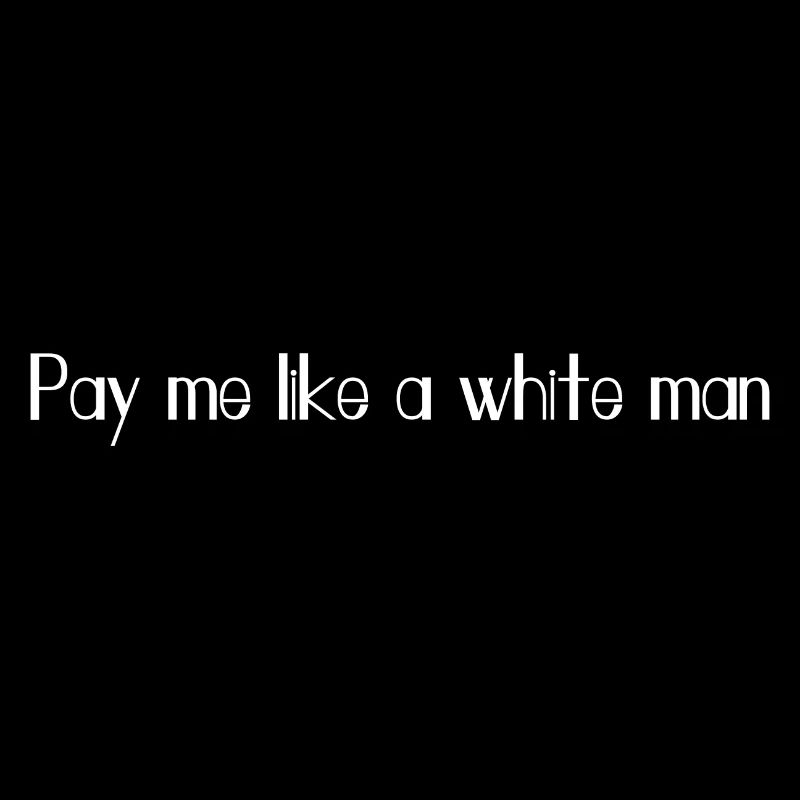 Pay Me like a white man