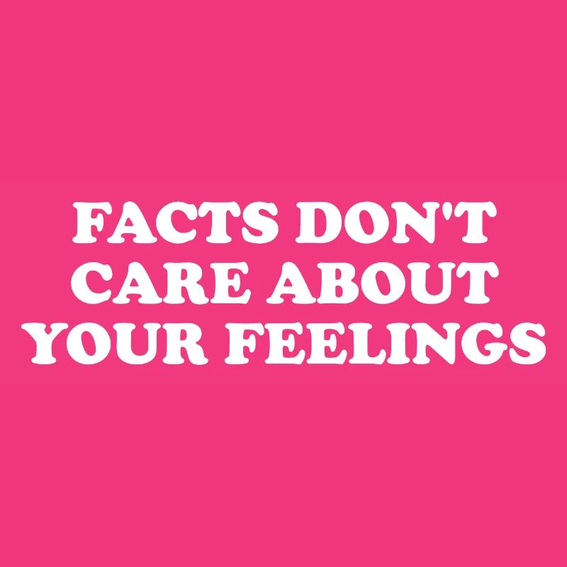 Les faits ne se soucient pas de vos sentiments