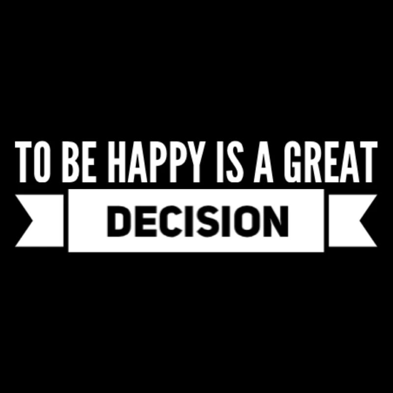 To be Happy Is A Great Decision