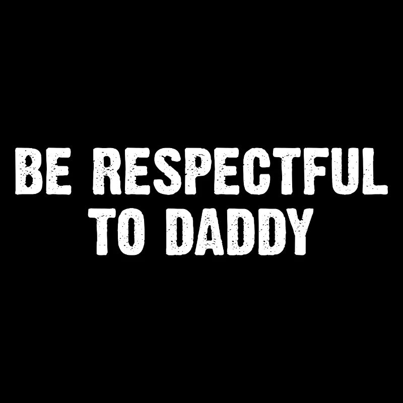 Be Respectful To Daddy