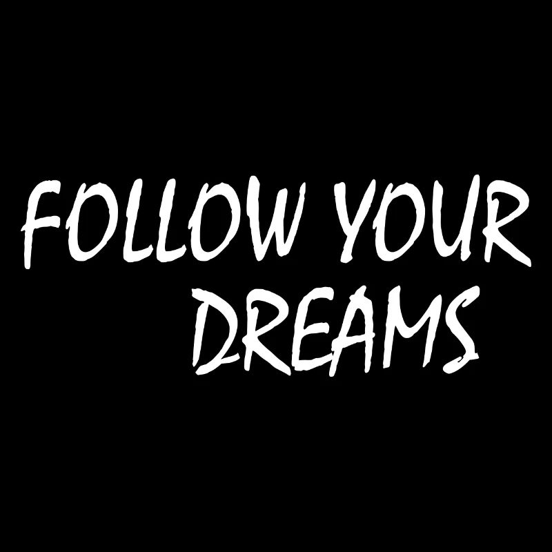 follow your dreams