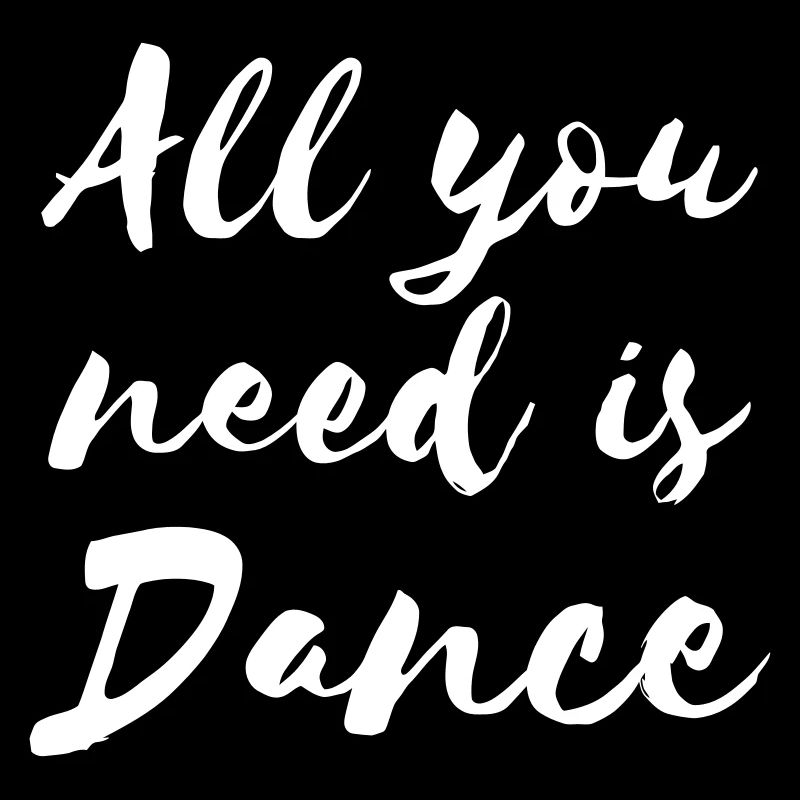 All you need is Dance - Dance Shirt