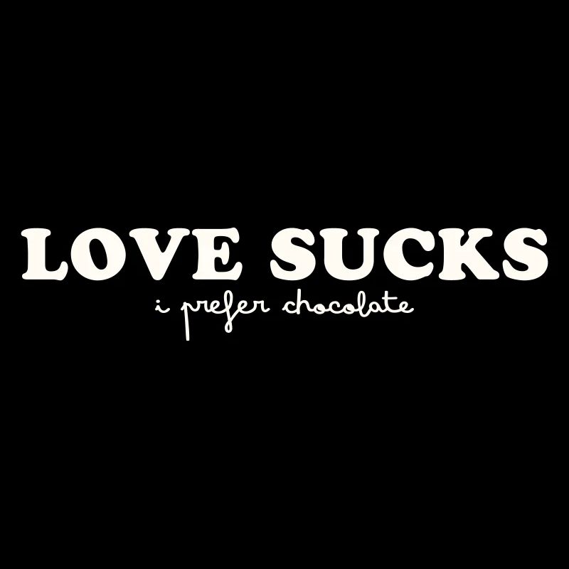 LOVE SUCKS - I PREFER CHOCOLATE