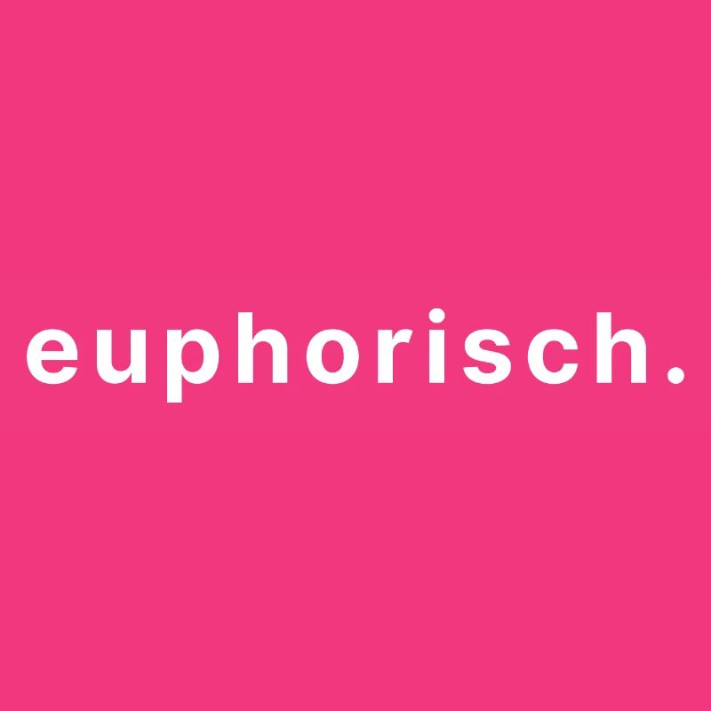 euphorisch.