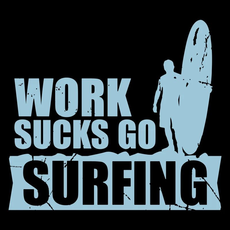 Work Sucks go surfing - surfing - summer - beach