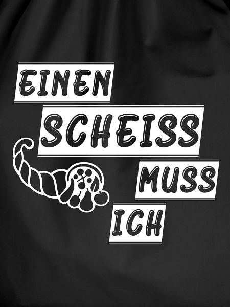 einen scheiss muss ich