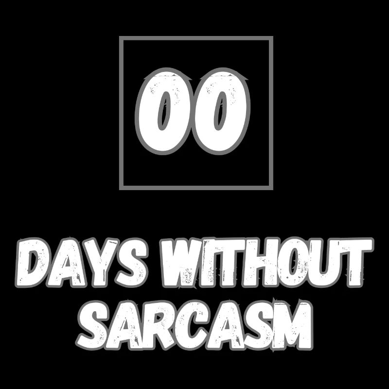 0 Days without sarcasm