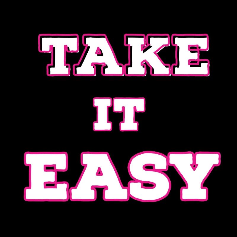Take it easy