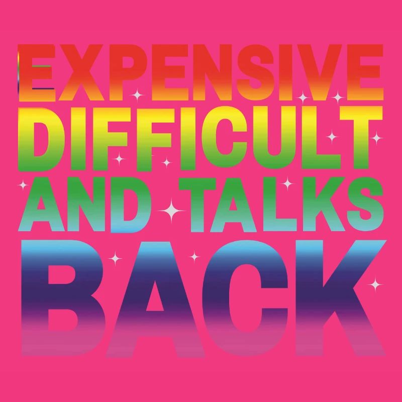 expensive difficult and talks back