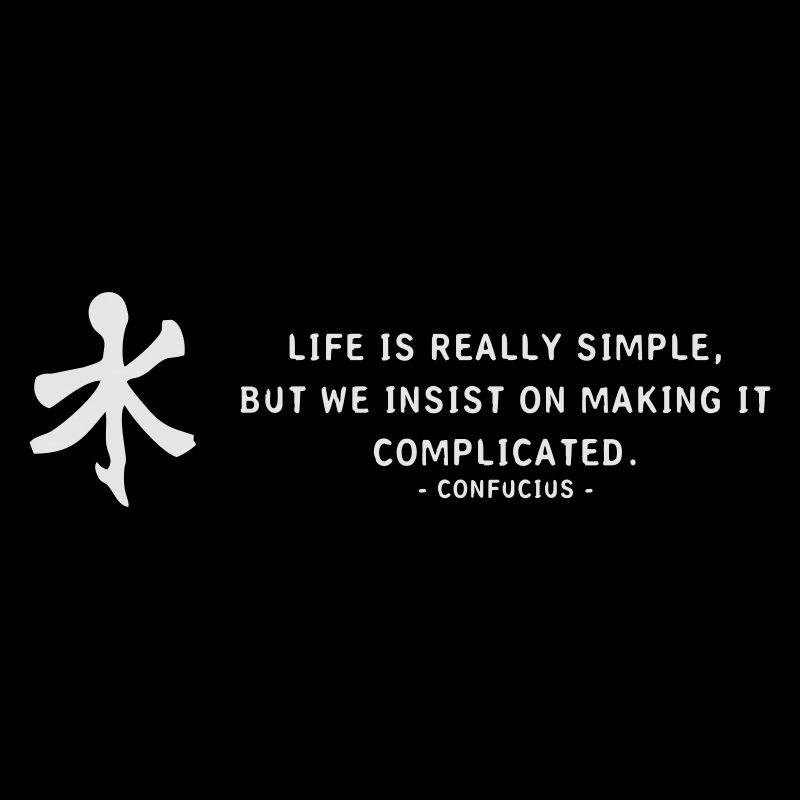 Life is really - Confucius