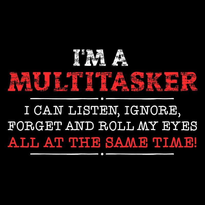 I am a multitasker