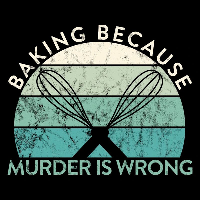 Pastry Lover Baking Because Murder Is Wrong Baker