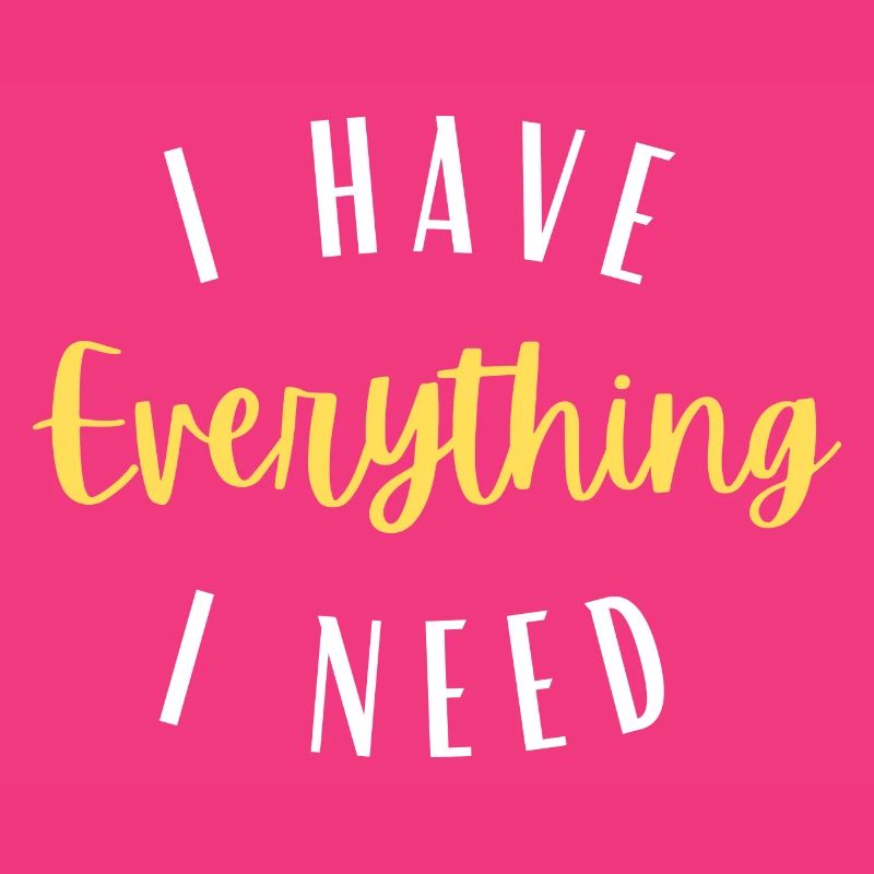 I have everything I need